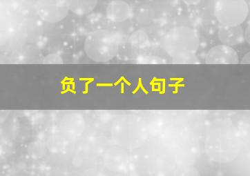 负了一个人句子