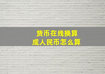 货币在线换算成人民币怎么算