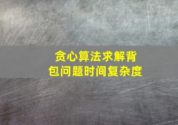 贪心算法求解背包问题时间复杂度