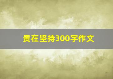 贵在坚持300字作文