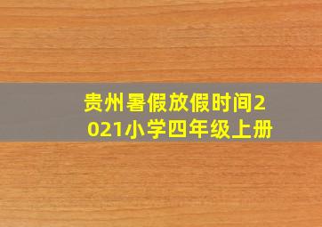 贵州暑假放假时间2021小学四年级上册