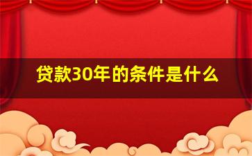 贷款30年的条件是什么