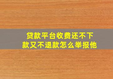 贷款平台收费还不下款又不退款怎么举报他