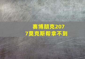 赛博朋克2077莫克斯帮拿不到