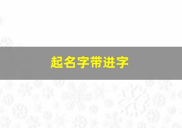 起名字带进字