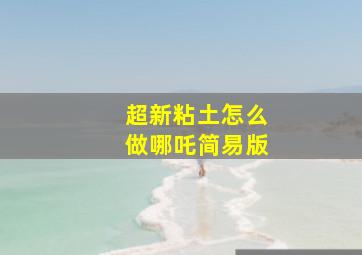 超新粘土怎么做哪吒简易版