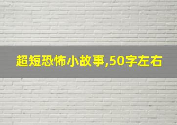 超短恐怖小故事,50字左右