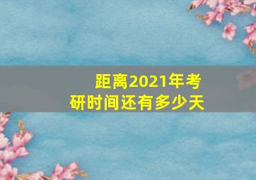 距离2021年考研时间还有多少天