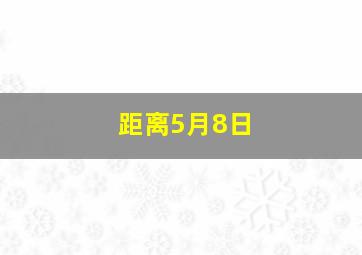 距离5月8日