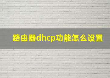 路由器dhcp功能怎么设置