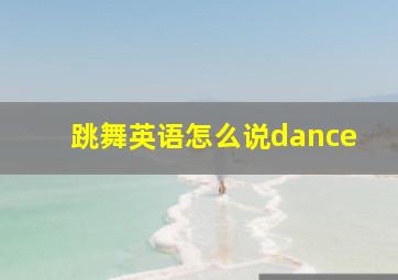 跳舞英语怎么说dance