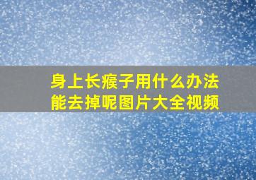 身上长瘊子用什么办法能去掉呢图片大全视频