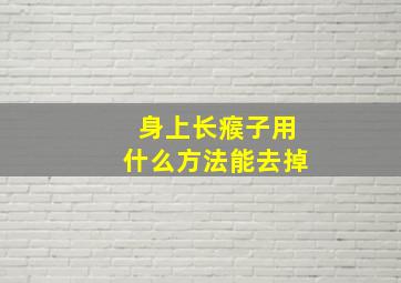 身上长瘊子用什么方法能去掉