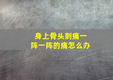 身上骨头刺痛一阵一阵的痛怎么办