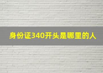 身份证340开头是哪里的人