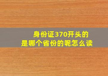 身份证370开头的是哪个省份的呢怎么读