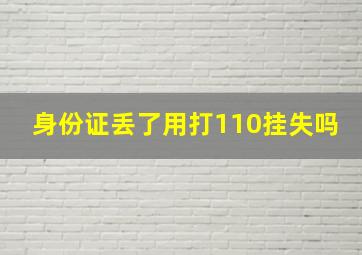 身份证丢了用打110挂失吗