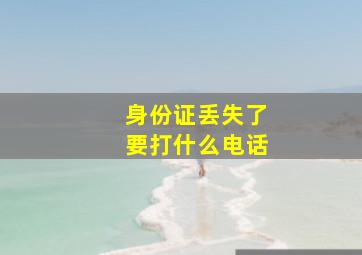 身份证丢失了要打什么电话