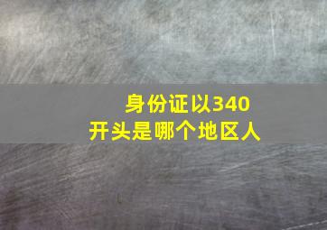 身份证以340开头是哪个地区人