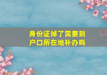 身份证掉了需要到户口所在地补办吗