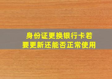 身份证更换银行卡若要更新还能否正常使用