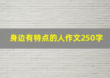 身边有特点的人作文250字