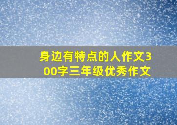 身边有特点的人作文300字三年级优秀作文