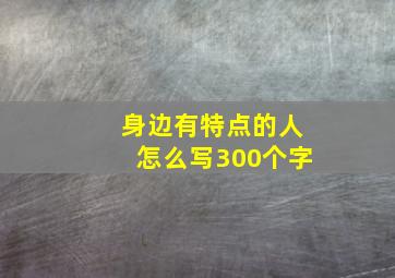 身边有特点的人怎么写300个字