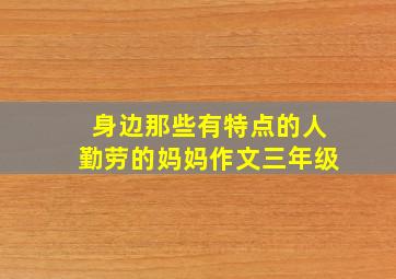 身边那些有特点的人勤劳的妈妈作文三年级