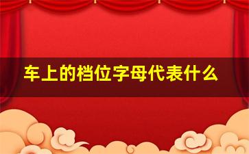 车上的档位字母代表什么