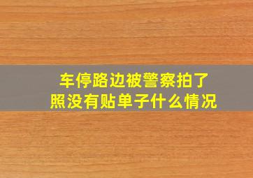 车停路边被警察拍了照没有贴单子什么情况