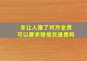 车让人撞了对方全责可以要求赔偿交通费吗