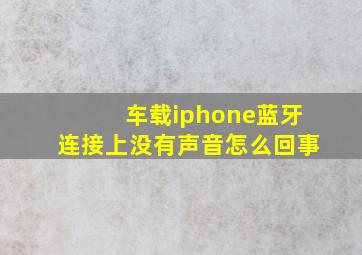 车载iphone蓝牙连接上没有声音怎么回事