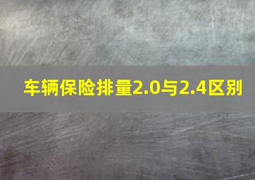 车辆保险排量2.0与2.4区别