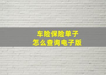 车险保险单子怎么查询电子版