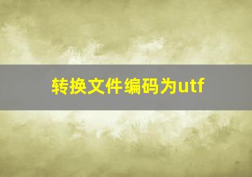 转换文件编码为utf