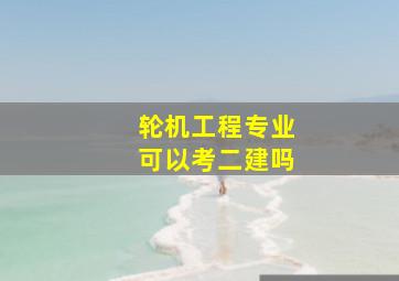 轮机工程专业可以考二建吗