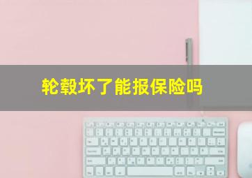 轮毂坏了能报保险吗