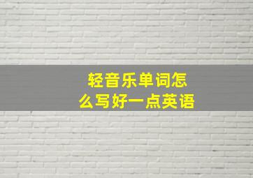 轻音乐单词怎么写好一点英语