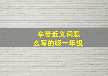 辛苦近义词怎么写的呀一年级