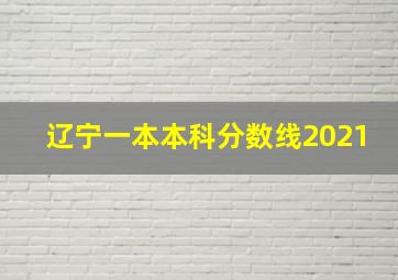 辽宁一本本科分数线2021