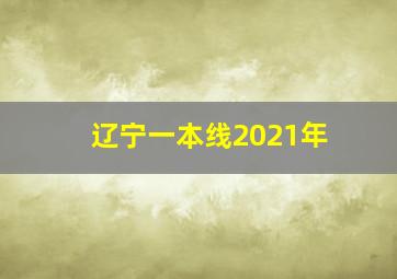 辽宁一本线2021年