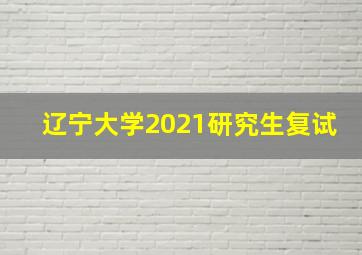 辽宁大学2021研究生复试