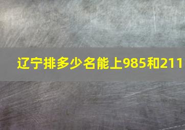 辽宁排多少名能上985和211