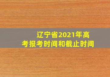 辽宁省2021年高考报考时间和截止时间