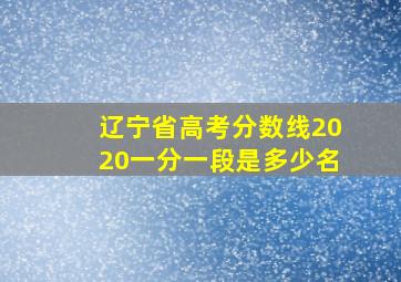 辽宁省高考分数线2020一分一段是多少名