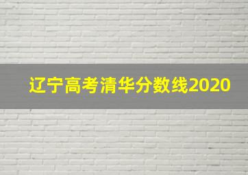 辽宁高考清华分数线2020