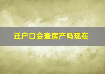 迁户口会查房产吗现在