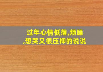 过年心情低落,烦躁,想哭又很压抑的说说