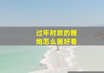 过年时放的鞭炮怎么画好看